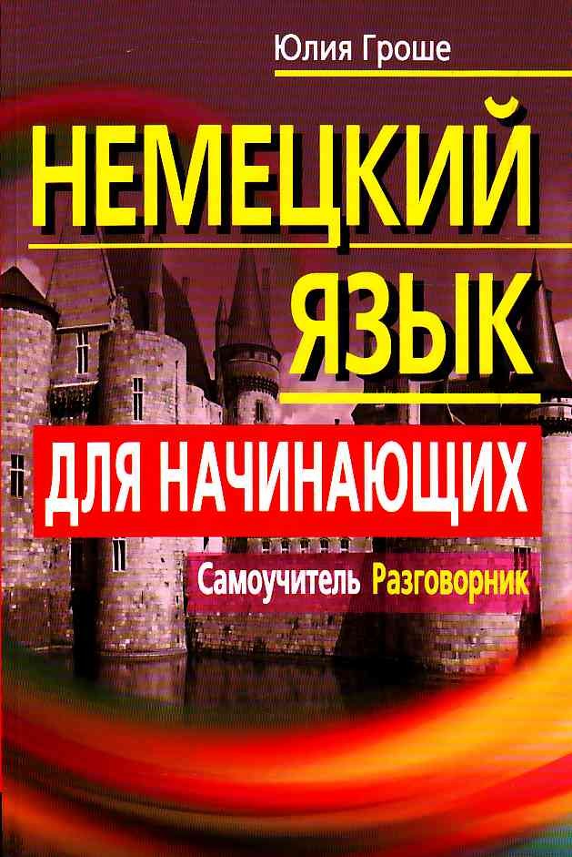 Немецкий для начинающих. Немецкий язык для начинающих. Самоучитель немецкого языка для начинающих. Юлия гроше немецкий для начинающих. Разговорный немецкий для начинающих самоучитель.