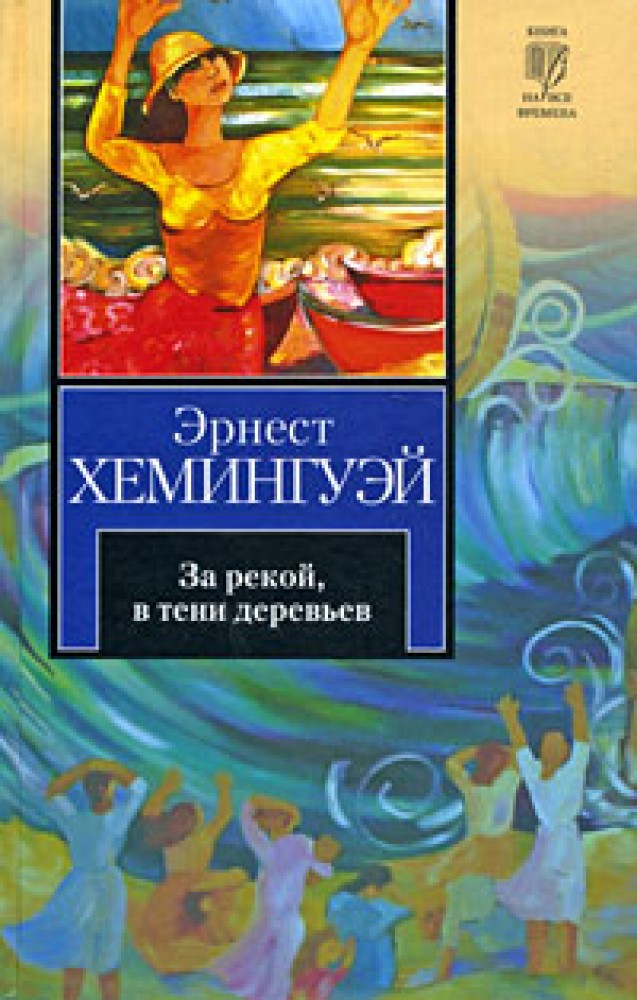 Хемингуэй в тени деревьев за рекой читать. За рекой, в тени деревьев Хемингуэй книга. За рекой в тени деревьев книга.